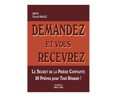 DEMANDEZ ET VOUS RECEVREZ : Le Secret de la Prière Confiante … 30 Prières pour Tout Réussir !